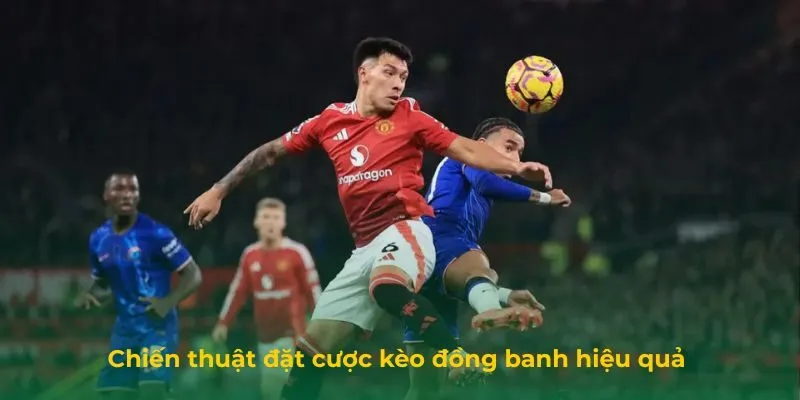 Chiến thuật đặt cược kèo đồng banh hiệu quả 