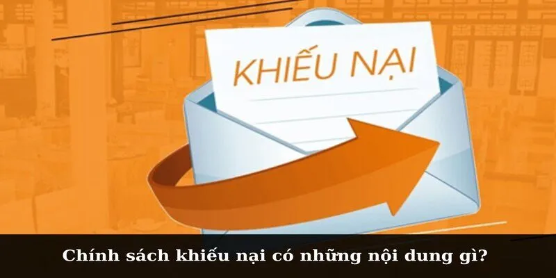 Chính sách khiếu nại có những nội dung gì? 
