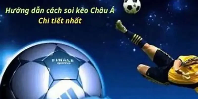 Hướng Dẫn Cách Soi Kèo Châu Á Hiệu Quả Và Chuẩn Xác Nhất Hiện Tại Hướng dẫn chơi soi kèo Châu Á cho những ai chưa biết