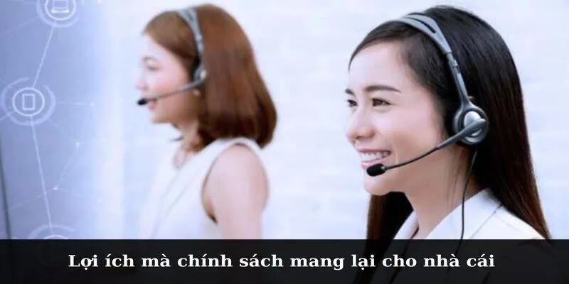 Chính Sách Hỗ Trợ Khách Hàng Và Các Phương Thức Liên Hệ Lợi ích mà chính sách mang lại cho nhà cái