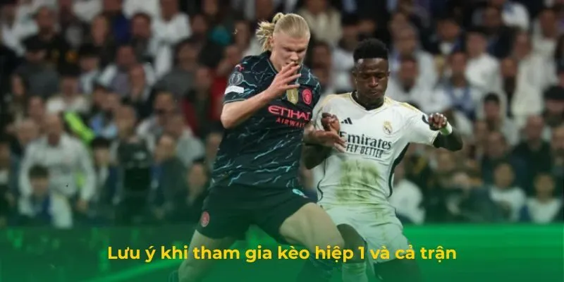 Lưu ý khi tham gia kèo hiệp 1 và cả trận