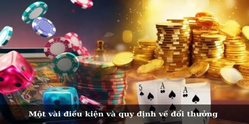 Quy Định Về Đổi Thưởng Và Các Thông Tin Quan Trọng Một vài điều kiện và quy định về đổi thưởng