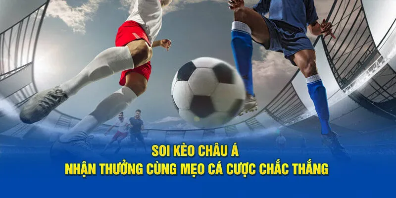 Soi Kèo Châu Á - Phương Pháp Soi Kèo Hấp Dẫn Và Đặc Biệt Bí quyết thực hiện soi kèo châu Á chuẩn xác nhất