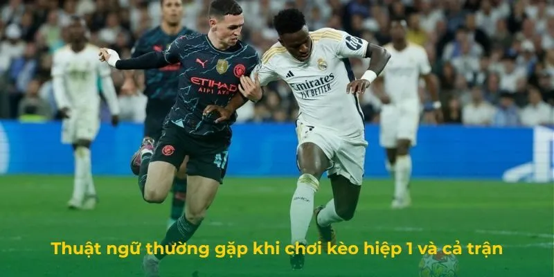 Thuật ngữ thường gặp khi chơi kèo hiệp 1 và cả trận